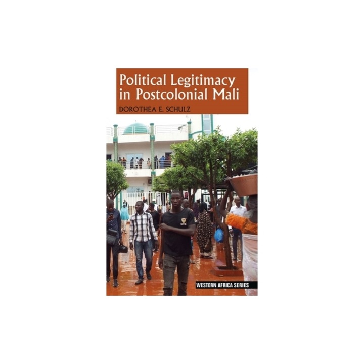 Political Legitimacy in Postcolonial Mali, Dorothea E. Schulz