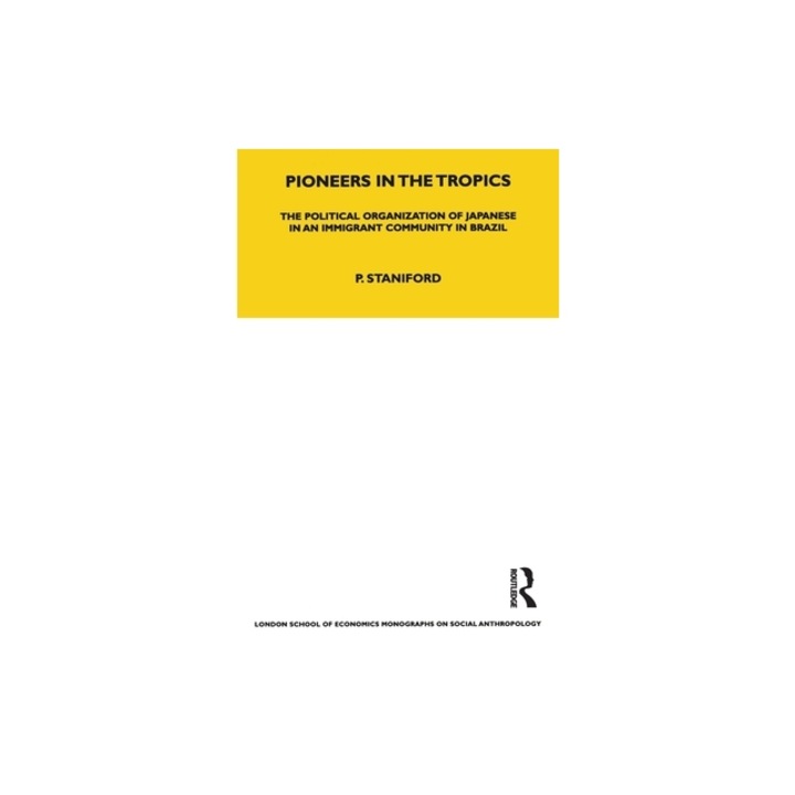 Pioneers in the Tropics The Political Organisation of Japanese in an Immigrant Community in Brazil, Philip Staniford