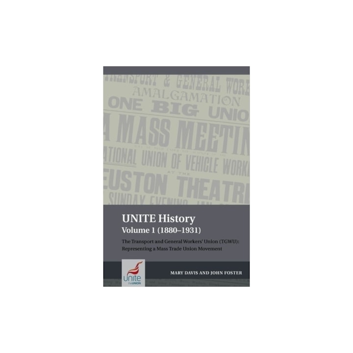 Unite History Volume 1 (1880-1931) The Transport and General Workers' Union (Tgwu) Representing a Mass Trade Union Movement, Mary Davis