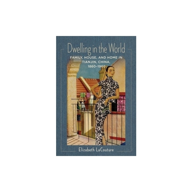 Dwelling in the World Family, House, and Home in Tianjin, China, 1860