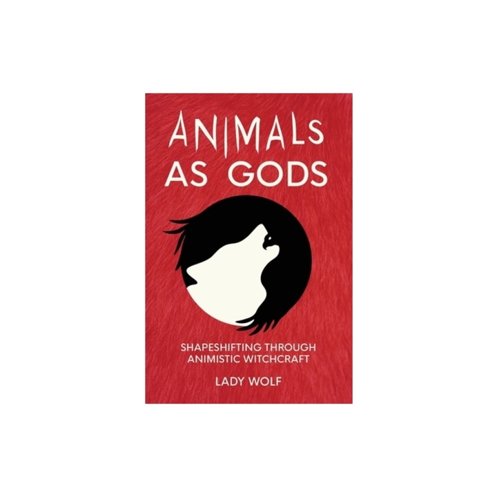 Animals as Gods Shapeshifting Through Animistic Witchcraft, Lady Wolf