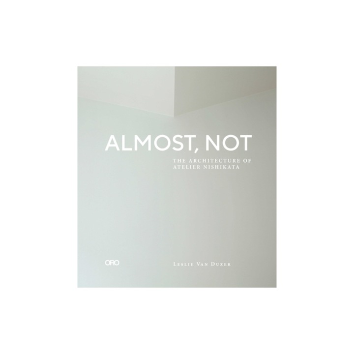 Almost, Not The Architecture of Atelier Nishikata, Leslie Van Duzer