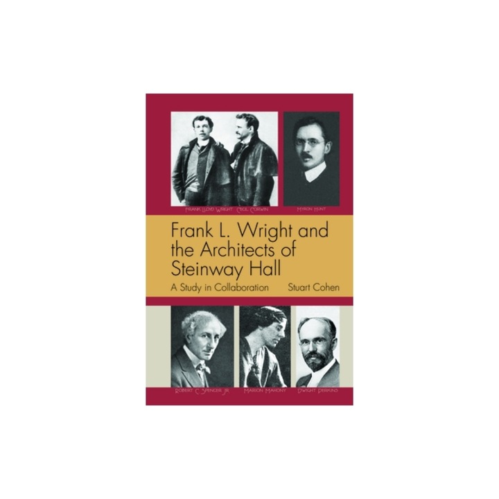 Frank L. Wright and the Architects of Steinway Hall A Study of Collaboration, Stuart Cohen