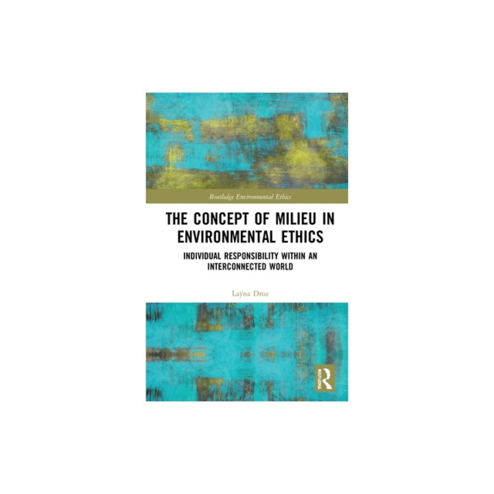 The Concept of Milieu in Environmental Ethics Individual Responsibility Within an Interconnected World, Laÿna Droz