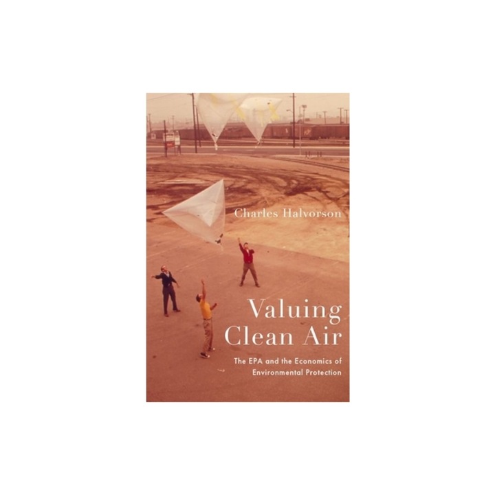 Valuing Clean Air The EPA and the Economics of Environmental Protection, Charles Halvorson