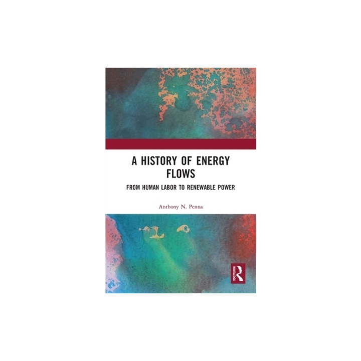A History of Energy Flows From Human Labor to Renewable Power, Anthony N. Penna