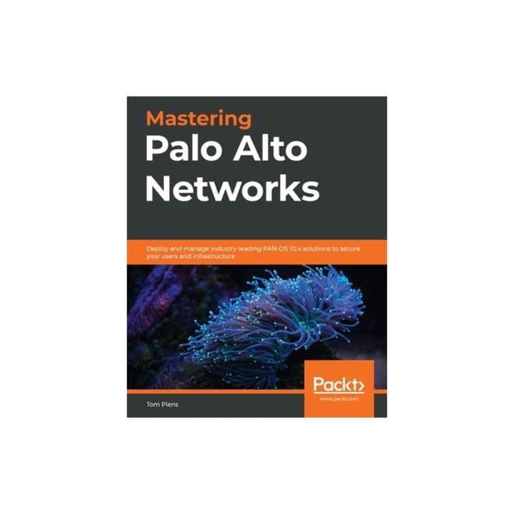 Mastering Palo Alto Networks Deploy and manage industry-leading PAN-OS 10.x solutions to secure your users and infrastructure, Tom Piens