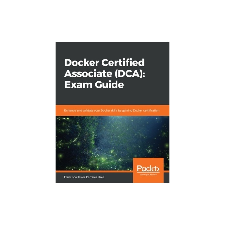 Docker Certified Associate (DCA) Exam Guide, Francisco Javier Ram Urea
