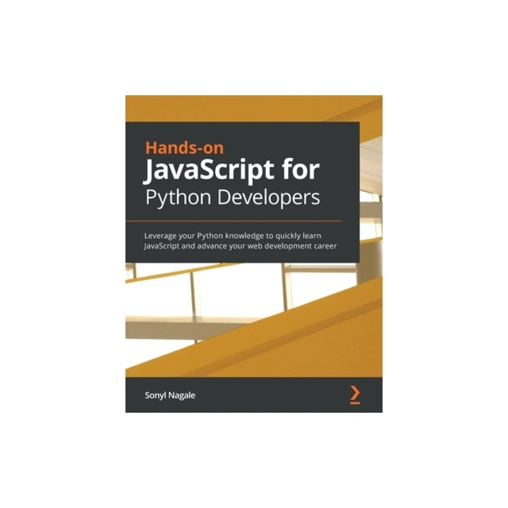 Hands-on JavaScript for Python Developers Leverage your Python knowledge to quickly learn JavaScript and advance your web development career, Sonyl Nagale