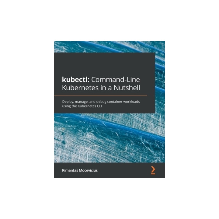 Kubectl Command-Line Kubernetes in a Nutshell Command-Line Kubernetes in a Nutshell, Rimantas Mocevicius