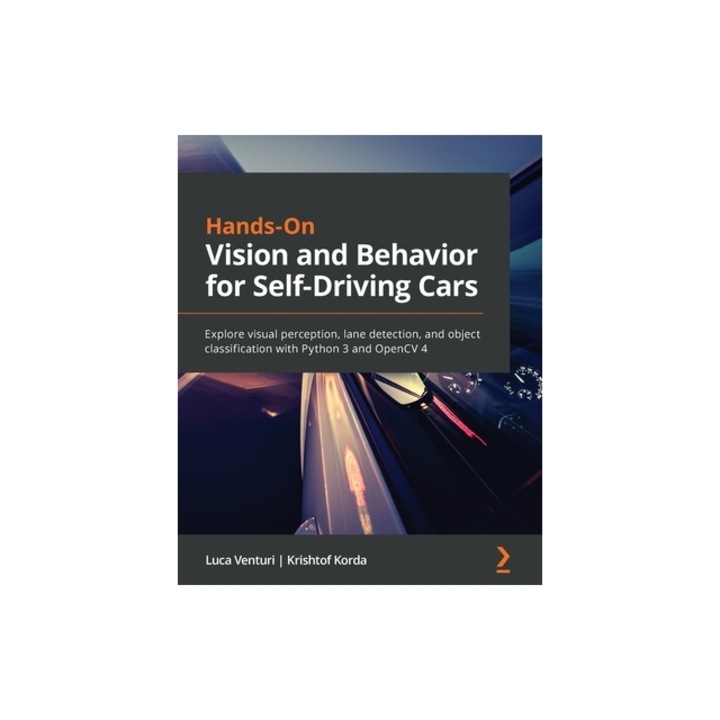 Hands-On Vision and Behavior for Self-Driving Cars Explore visual perception, lane detection, and object classification with Python 3 and OpenCV 4, Luca Venturi