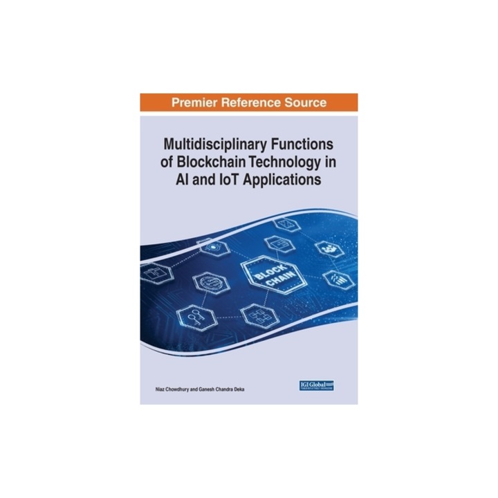 Multidisciplinary Functions of Blockchain Technology in AI and IoT Applications, Niaz Chowdhury