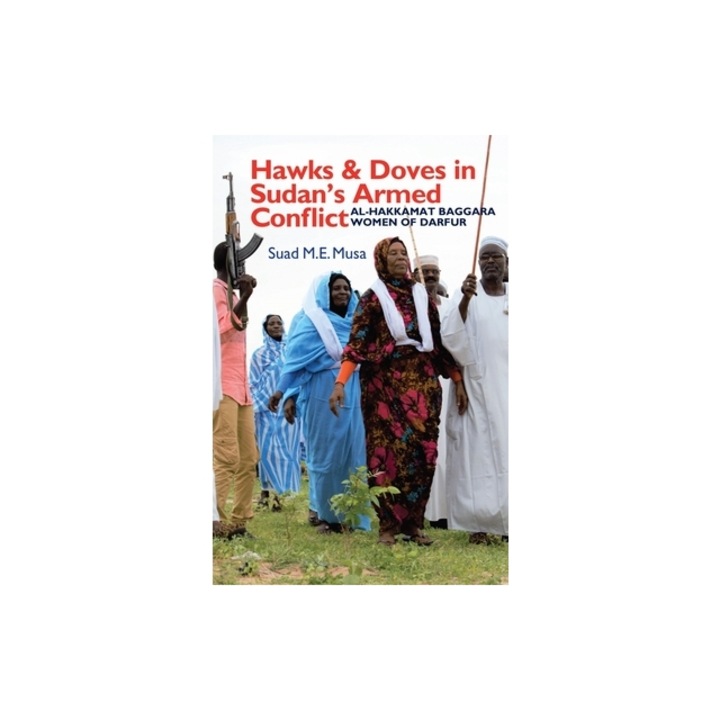 Hawks and Doves in Sudan's Armed Conflict Al-Hakkamat Baggara Women of Darfur, Suad M. E. Musa