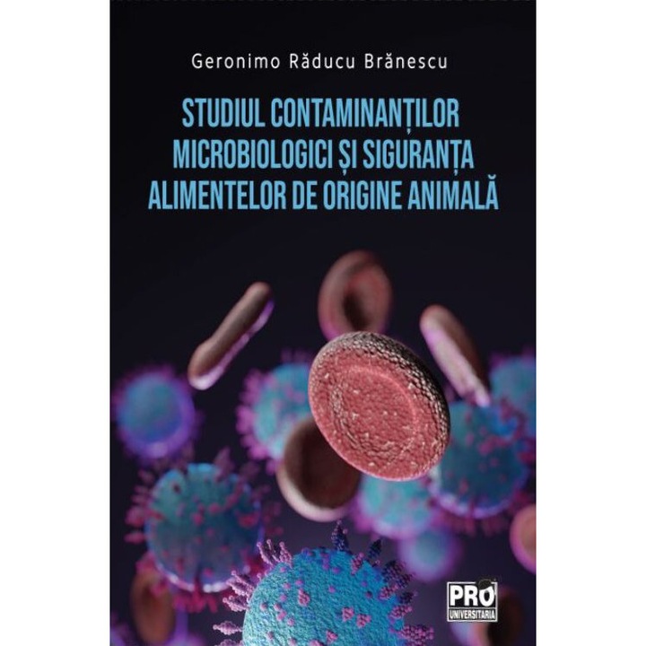 Studiul contaminantilor microbiologici si siguranta alimentelor de origine animala - Geronimo Raducu Branescu