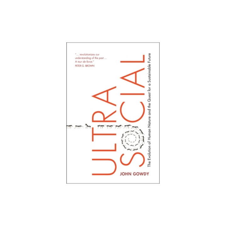 Ultrasocial The Evolution of Human Nature and the Quest for a Sustainable Future, John M. Gowdy
