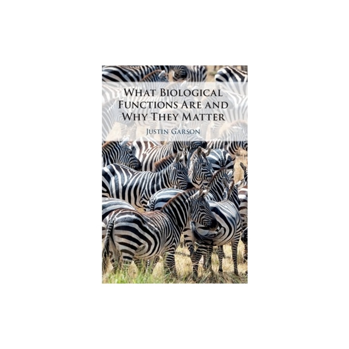What Biological Functions Are and Why They Matter, Justin Garson