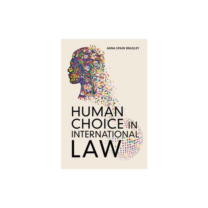 Human Choice in International Law, Anna Spain Bradley