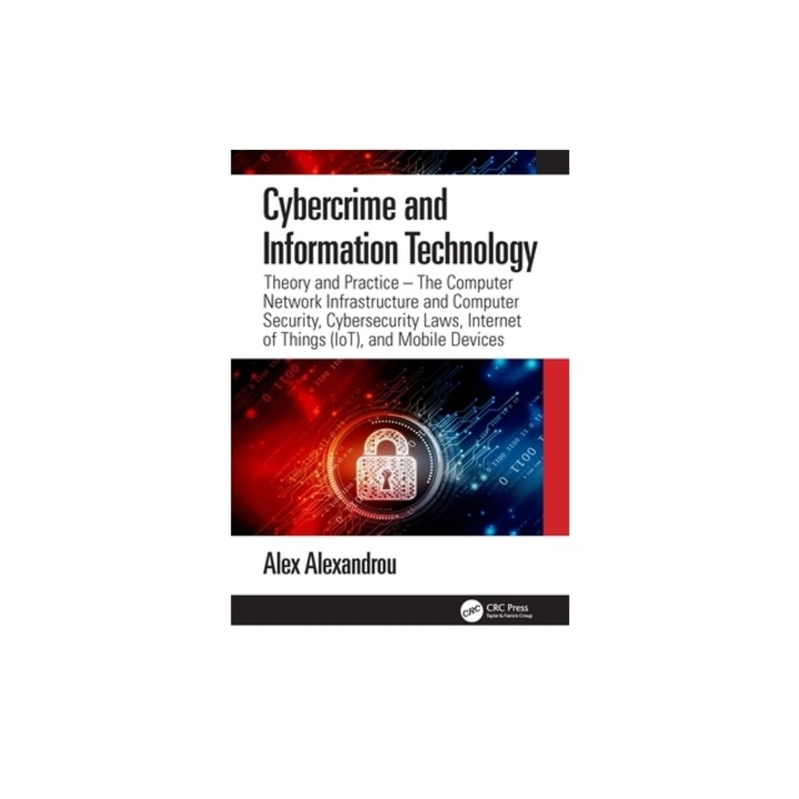 Cybercrime and Information Technology Theory and Practice - The Computer Network Infostructure and Computer Security, Cybersecurity Laws, Internet of, Alex Alexandrou