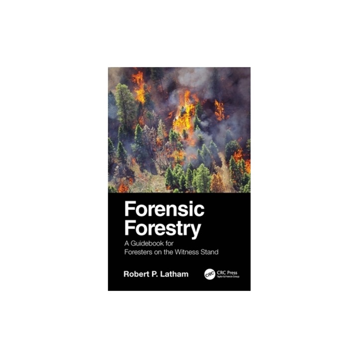 Forensic Forestry A Guidebook for Foresters on the Witness Stand, Robert P. Latham