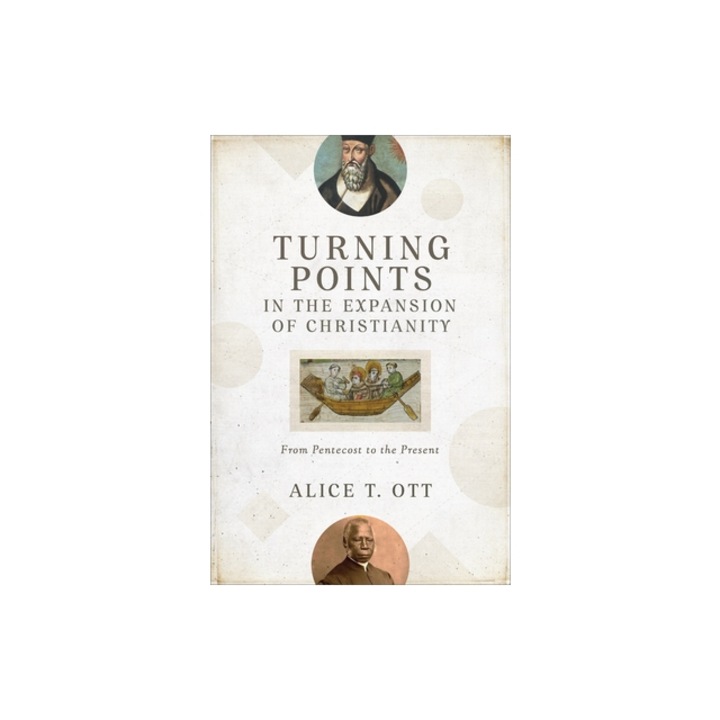 Turning Points in the Expansion of Christianity From Pentecost to the Present, Alice T. Ott