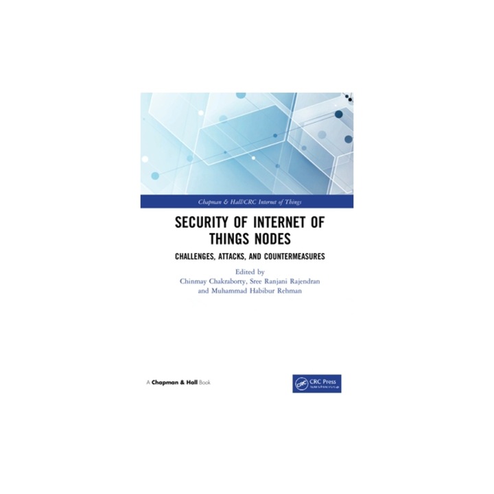 Security of Internet of Things Nodes Challenges, Attacks, and Countermeasures, Chinmay Chakraborty