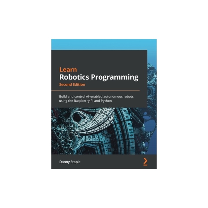 Learn Robotics Programming - Second Edition Build and control AI-enabled autonomous robots using the Raspberry Pi and Python, Danny Staple