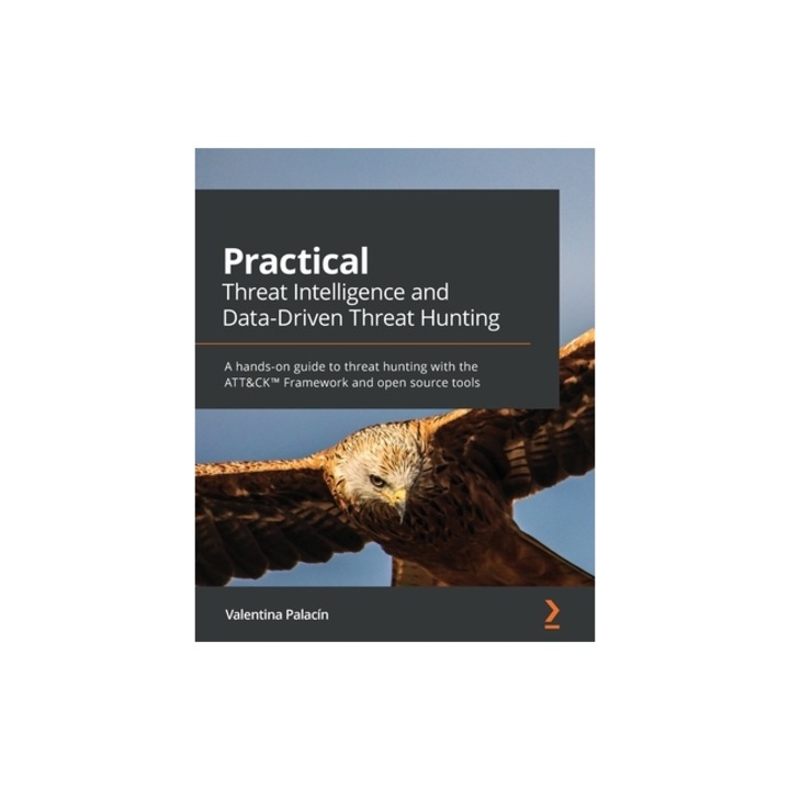 Practical Threat Intelligence and Data-Driven Threat Hunting A hands-on guide to threat hunting with the ATT&CK(TM) Framework and open source tools, Palac