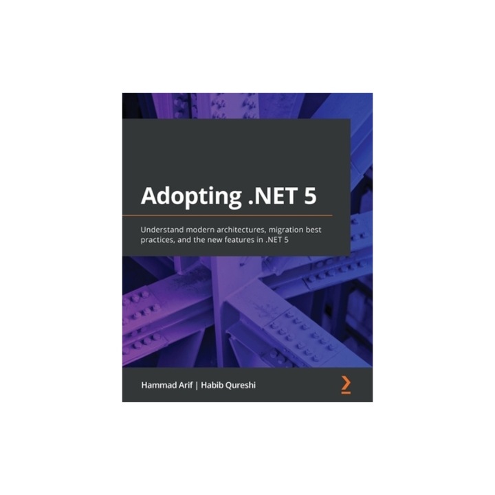 Adopting .NET 5 Understand modern architectures, migration best practices, and the new features in .NET 5, Hammad Arif