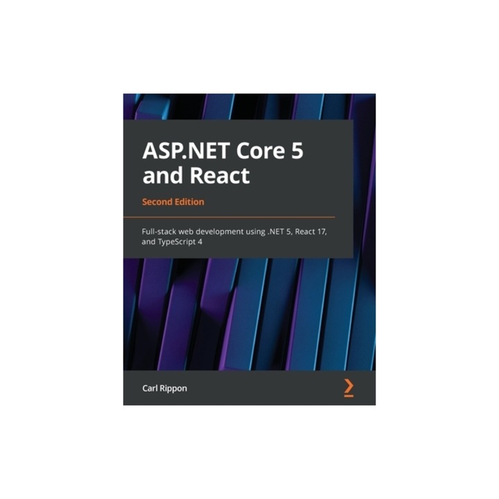 ASP.NET Core 5 and React - Second Edition Full-stack web development using .NET 5, React 17, and TypeScript 4, Carl Rippon