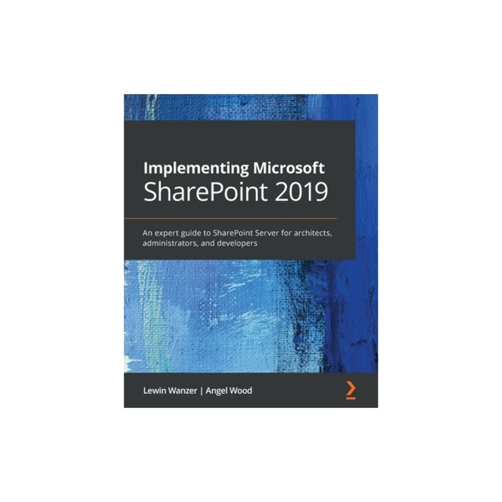Implementing Microsoft SharePoint 2019 An expert guide to SharePoint Server for architects, administrators, and developers, Lewin Wanzer
