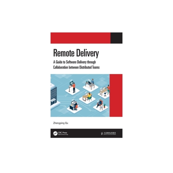 Remote Delivery A Guide to Software Delivery Through Collaboration Between Distributed Teams, Zhengping Qu
