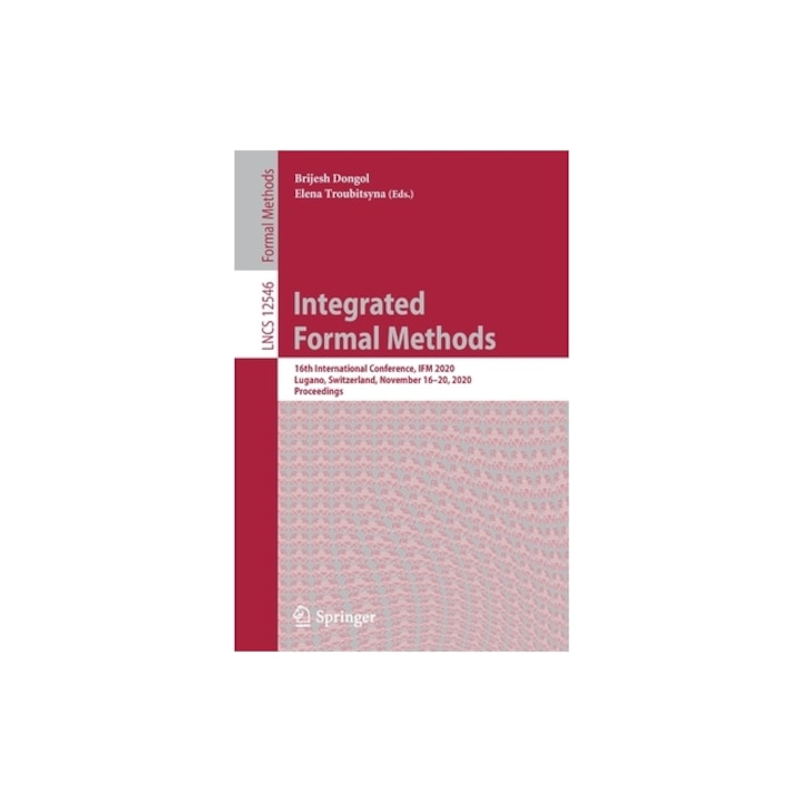 Integrated Formal Methods 16th International Conference, Ifm 2020, Lugano, Switzerland, November 16-20, 2020, Proceedings, Brijesh Dongol