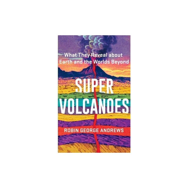 Super Volcanoes What They Reveal About Earth And The Worlds Beyond ...