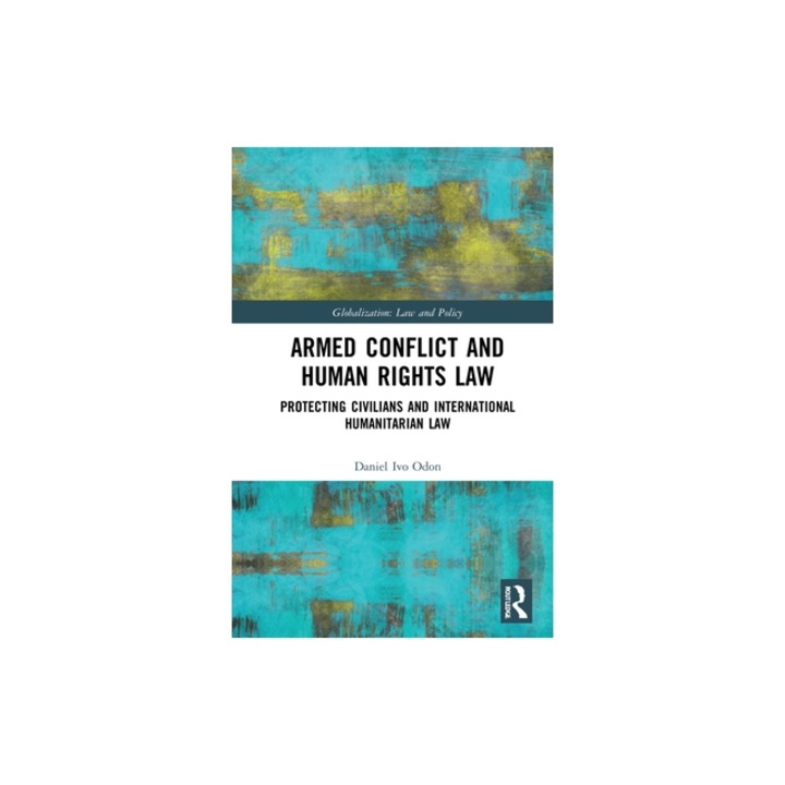 Armed Conflict and Human Rights Law Protecting Civilians and International Humanitarian Law, Daniel Ivo Odon