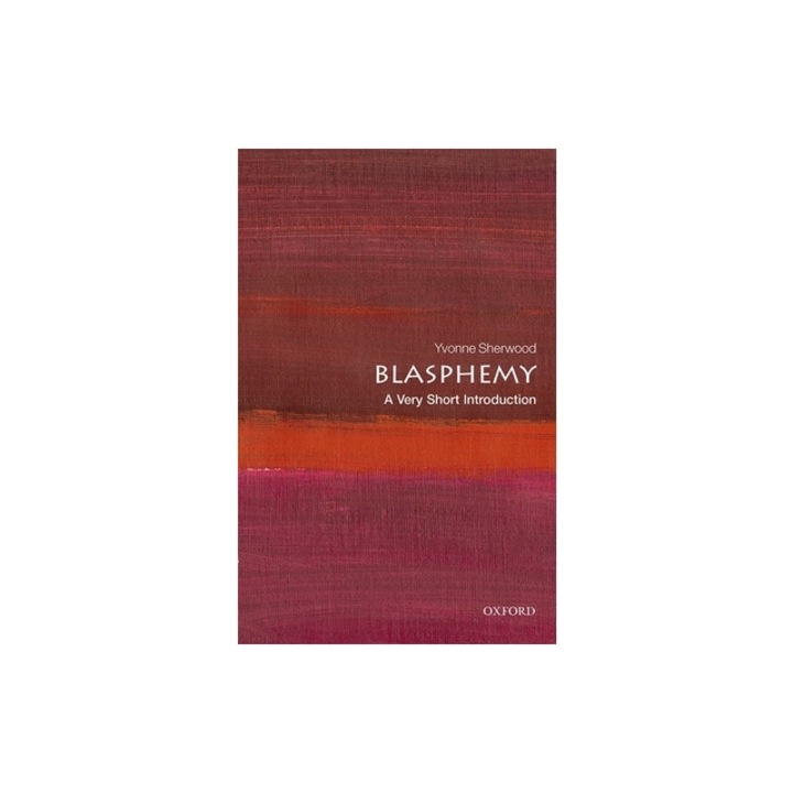 Blasphemy A Very Short Introduction, Yvonne Sherwood