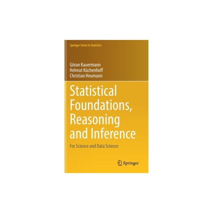 Statistical Foundations, Reasoning and Inference For Science and Data Science, G Kauermann
