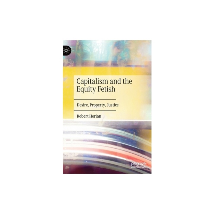 Capitalism and the Equity Fetish Desire, Property, Justice, Robert Herian
