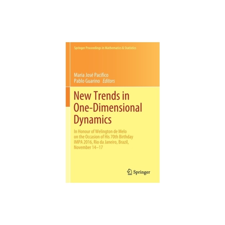 New Trends in One-Dimensional Dynamics In Honour of Welington de Melo on the Occasion of His 70th Birthday Impa 2016, Rio de Janeiro, Brazil, Novembe, Maria Jos Pacifico