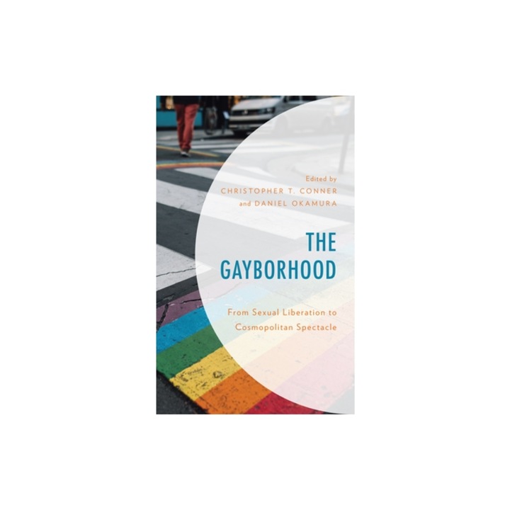 The Gayborhood From Sexual Liberation to Cosmopolitan Spectacle, Christopher T. Conner
