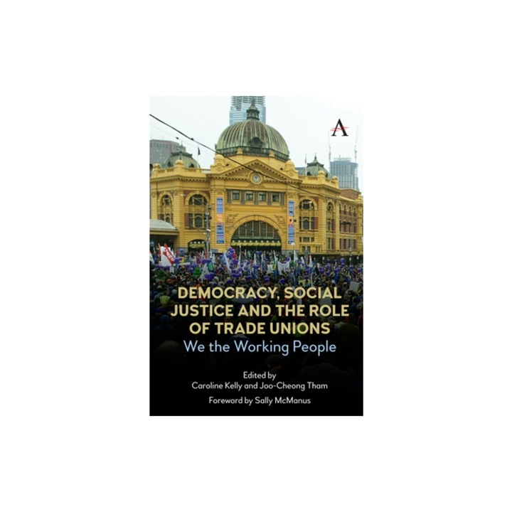 Democracy, Social Justice and the Role of Trade Unions We the Working People, Joo-Cheong Tham