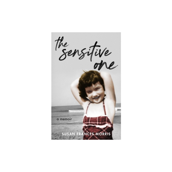 The Sensitive One A Memoir, Susan F. Morris
