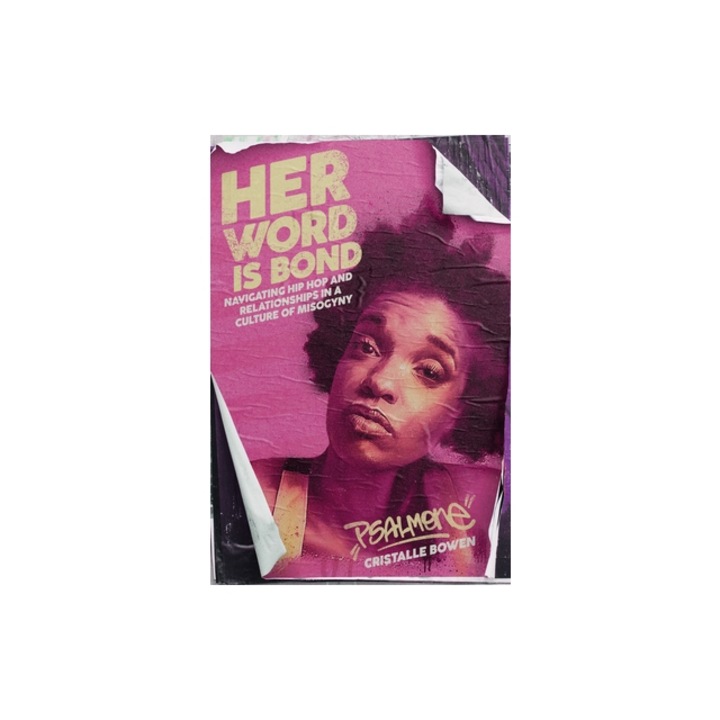 Her Word Is Bond Navigating Hip Hop and Relationships in a Culture of Misogyny, Cristalle "psalm One" Bowen