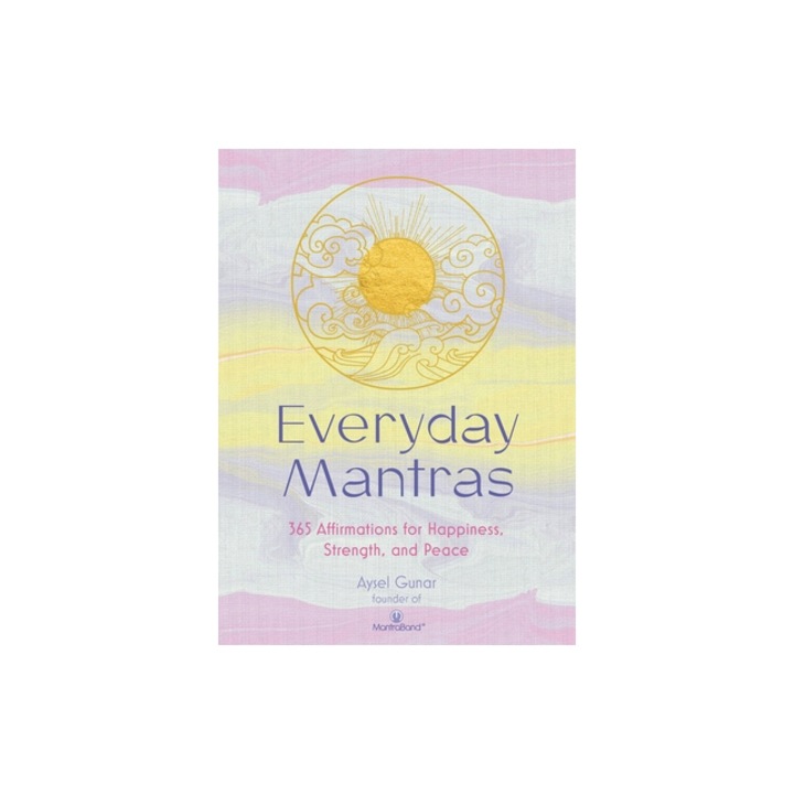 Everyday Mantras 365 Prompts to Help Focus Your Mind, Alleviate Stress, and Simplify Your Life, Aysel Gunar