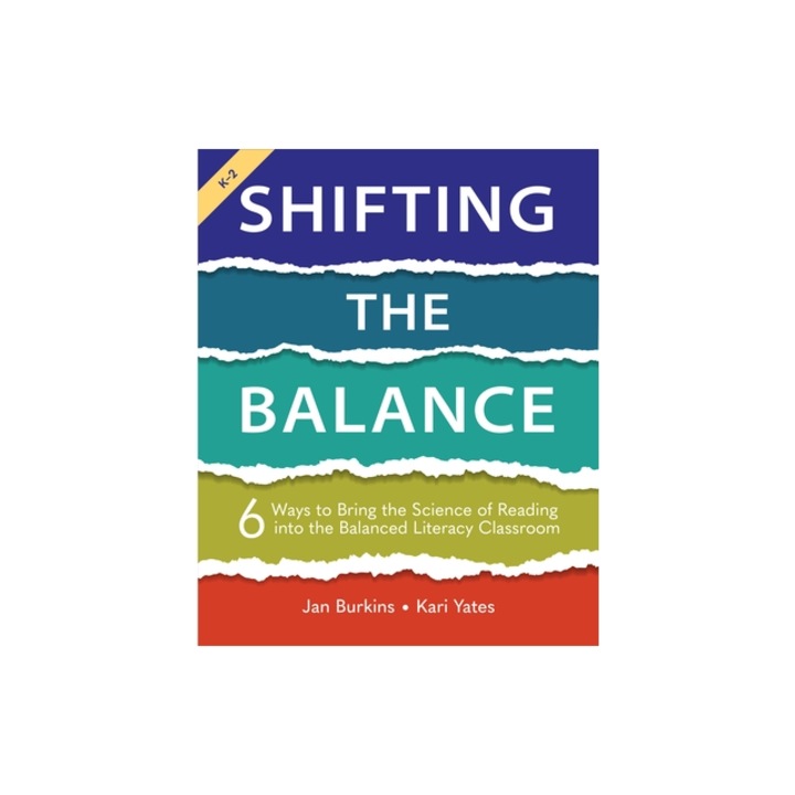 Shifting the Balance 6 Ways to Bring the Science of Reading Into the Balanced Literacy Classroom, Jan Burkins