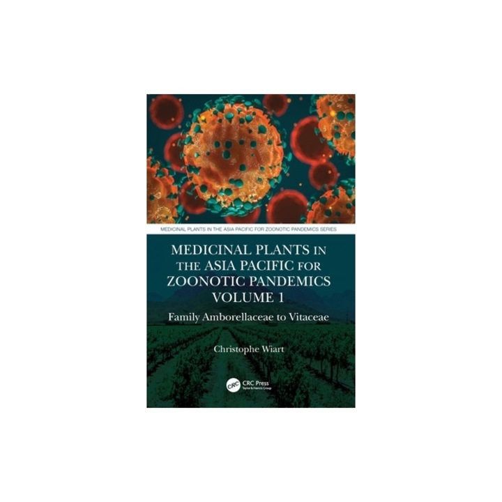 Medicinal Plants in the Asia Pacific for Zoonotic Pandemics, Volume 1 Family Amborellaceae to Vitaceae, Christophe Wiart