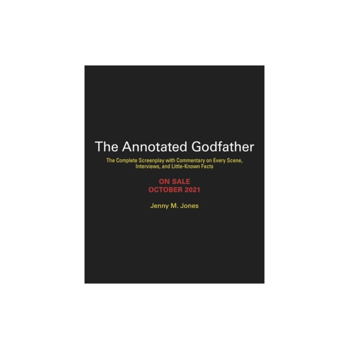 The Annotated Godfather The Complete Screenplay with Commentary on Every Scene, Interviews, and Little-Known Facts, Jenny M. Jones