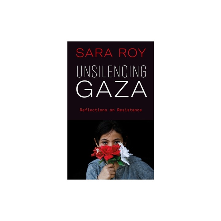 Unsilencing Gaza Reflections on Resistance, Sara Roy
