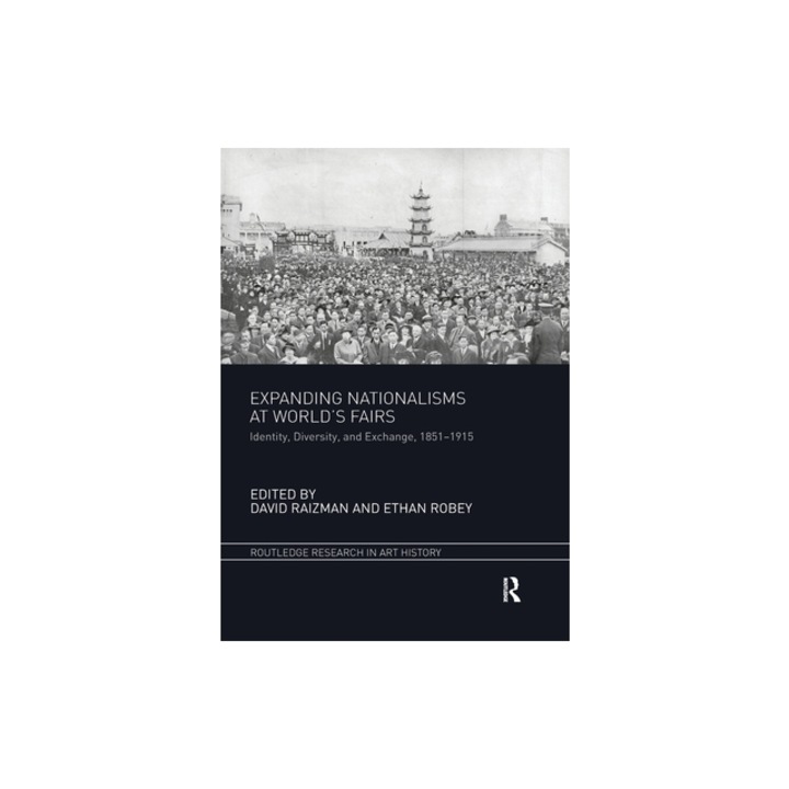 Expanding Nationalisms at World's Fairs Identity, Diversity, and Exchange, 1851-1915, David Raizman