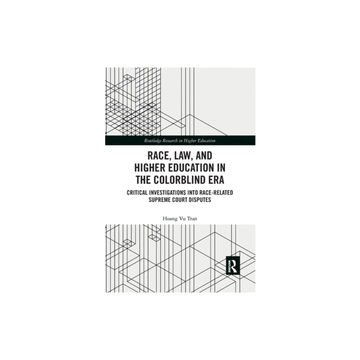 Race, Law, and Higher Education in the Colorblind Era Critical Investigations Into Race-Related Supreme Court Disputes, Hoang Vu Tran
