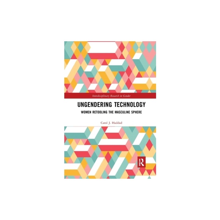 Ungendering Technology Women Retooling the Masculine Sphere, Carol J. Haddad